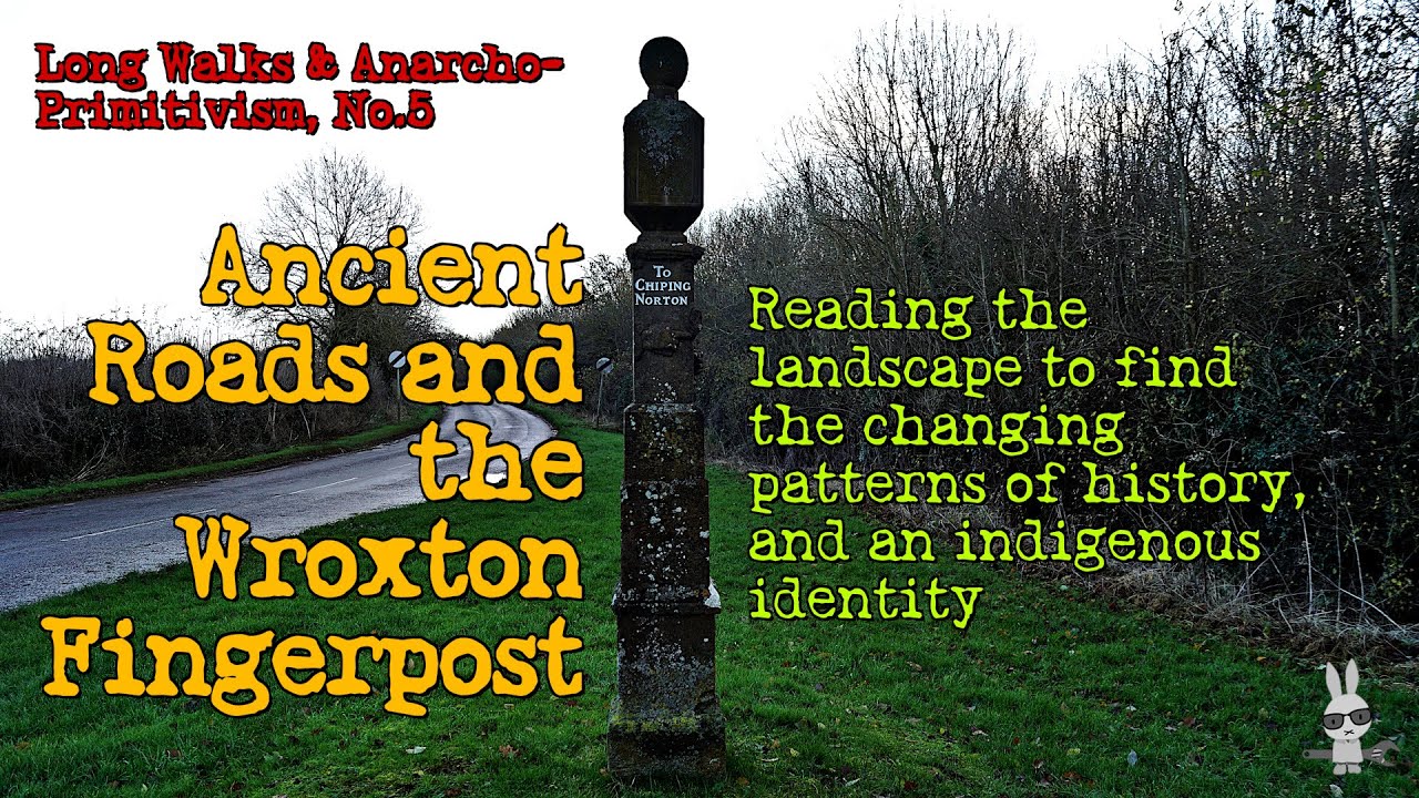 ‘Ancient Roads and the Wroxton Fingerpost’ – Part 5, Long Walks & Anarcho-Primitivism