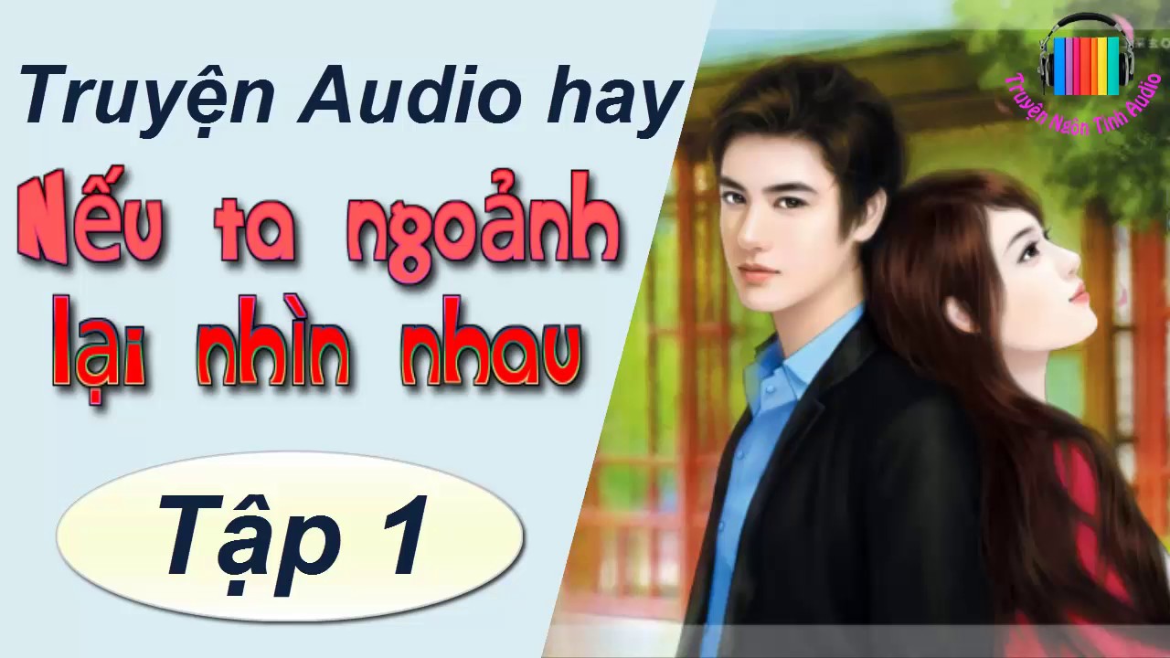 Nếu Ngoảnh Lại Ta Nhìn Nhau – Truyện ngôn tình audio – tác giả Lục Xu- P1
