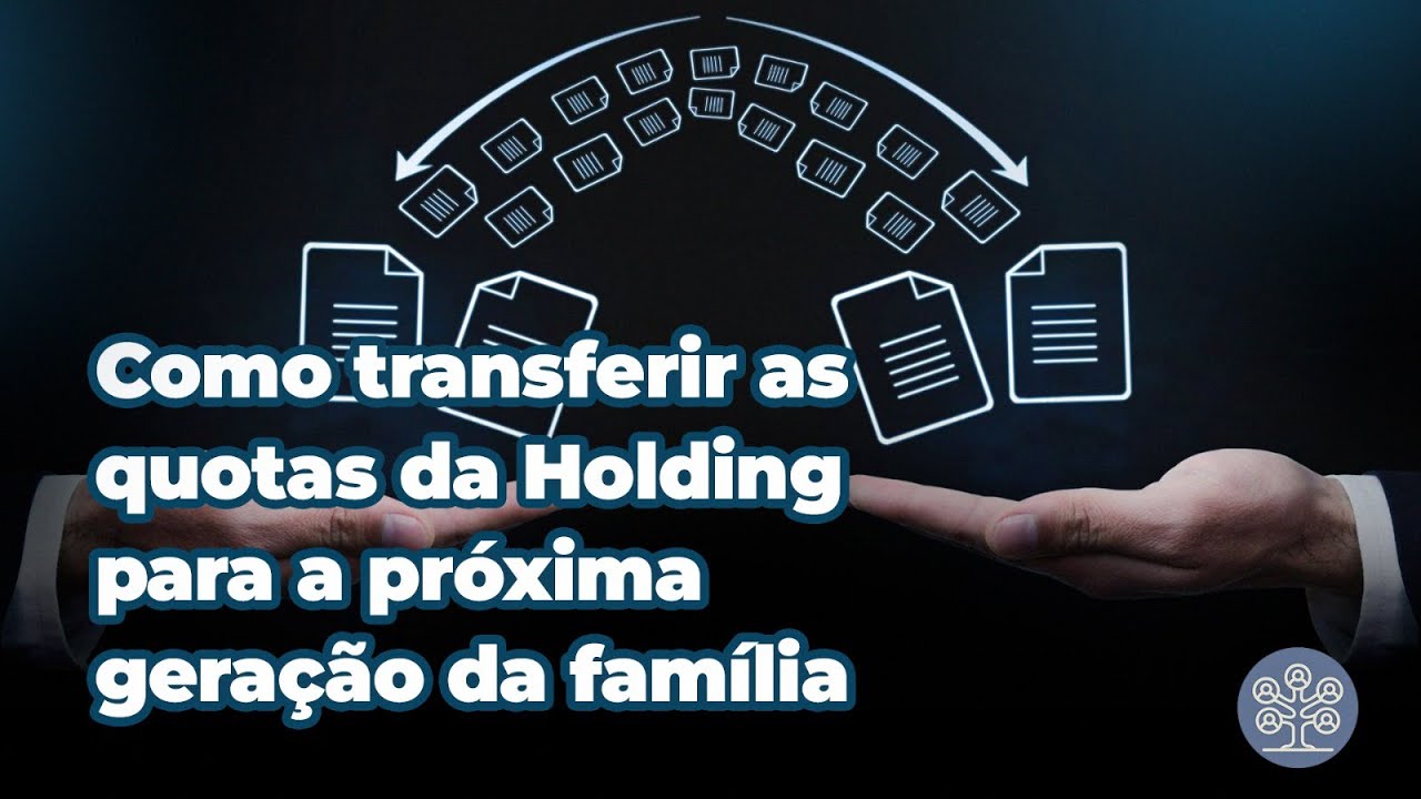 Como transferir as quotas de uma Holding Familiar
