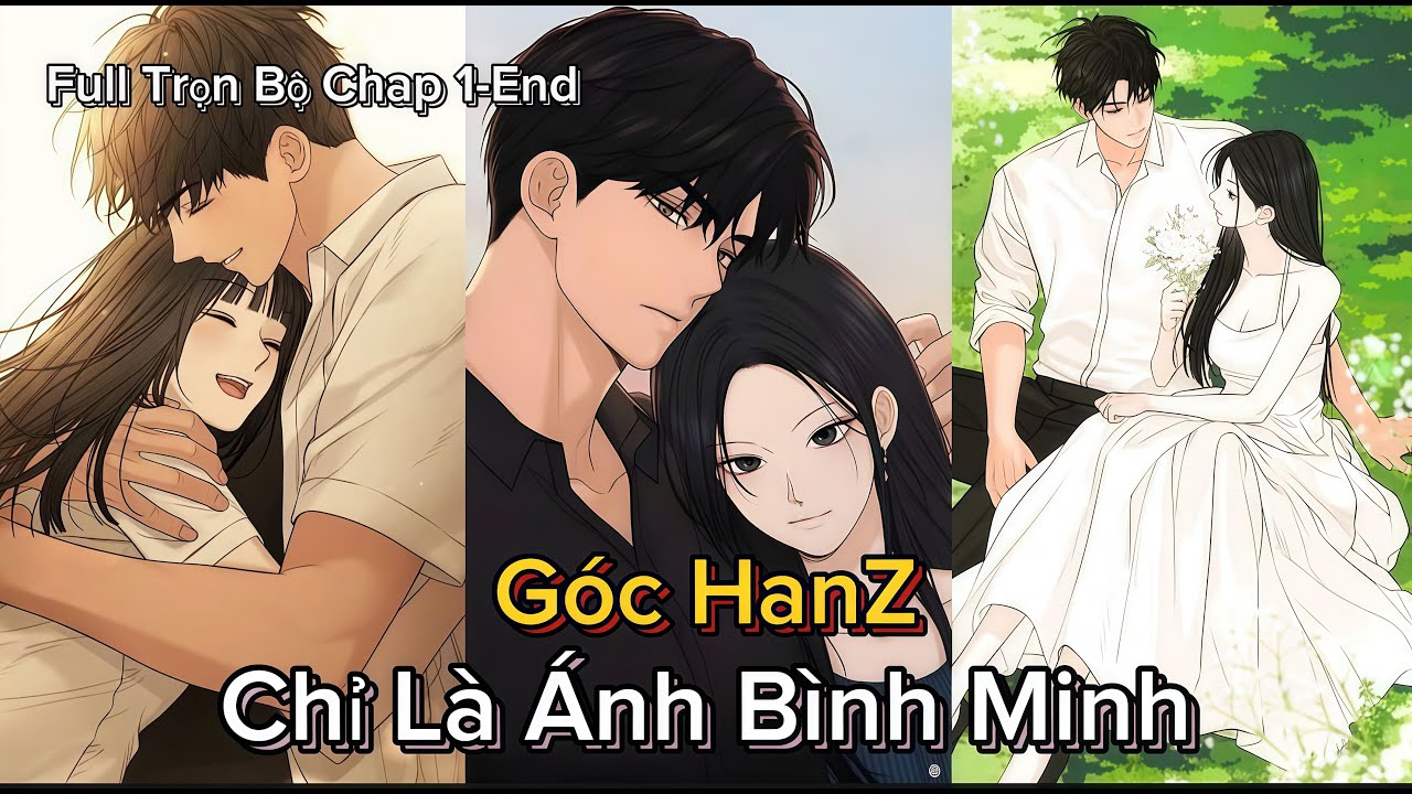 Full Trọn Bộ || Anh Là Ánh Sáng Đầu Đời – Và Cũng Là Người Em Không Thể Quên || Góc HanZ