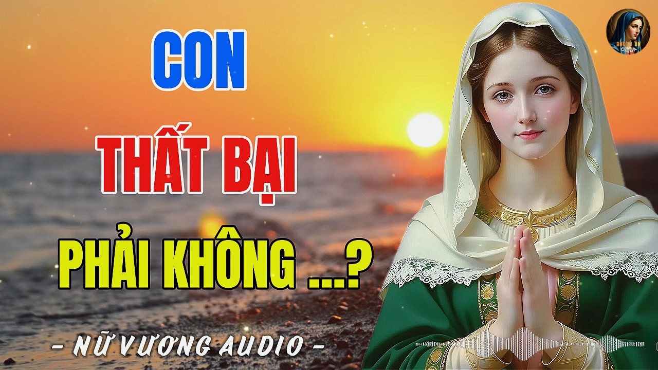 Con thất bại phải không ? nghe lời mẹ dạy tâm hồn thoải mái , an nhiên , gieo niềm tin hy vọng