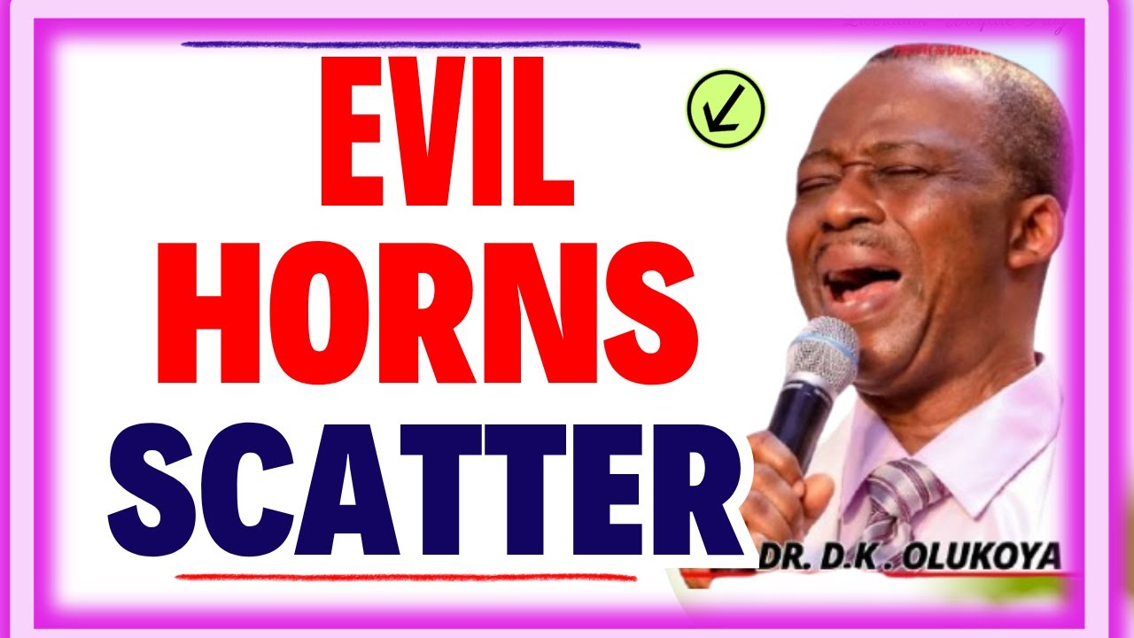 EVIL HORNS SCATTER - DR DK OLUKOYA MIDNIGHT PRAYERS