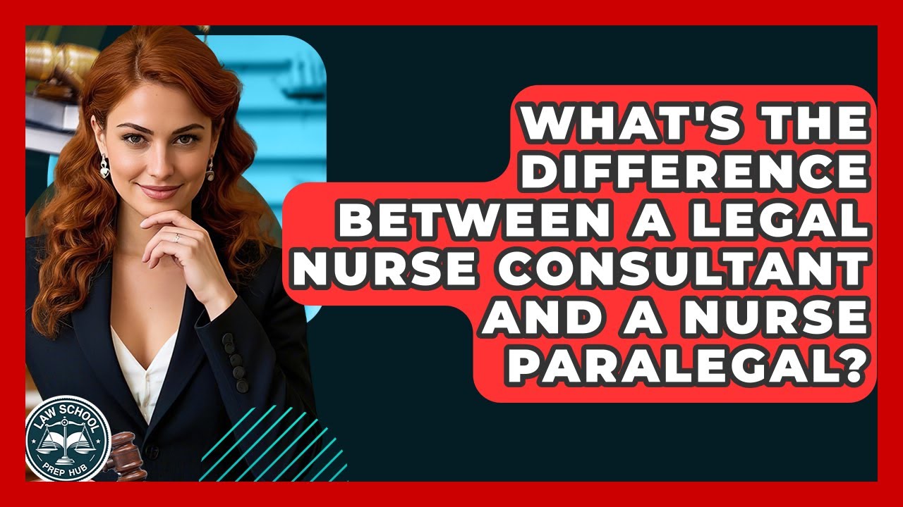 What's The Difference Between A Legal Nurse Consultant And A Nurse Paralegal? - Law School Prep Hub