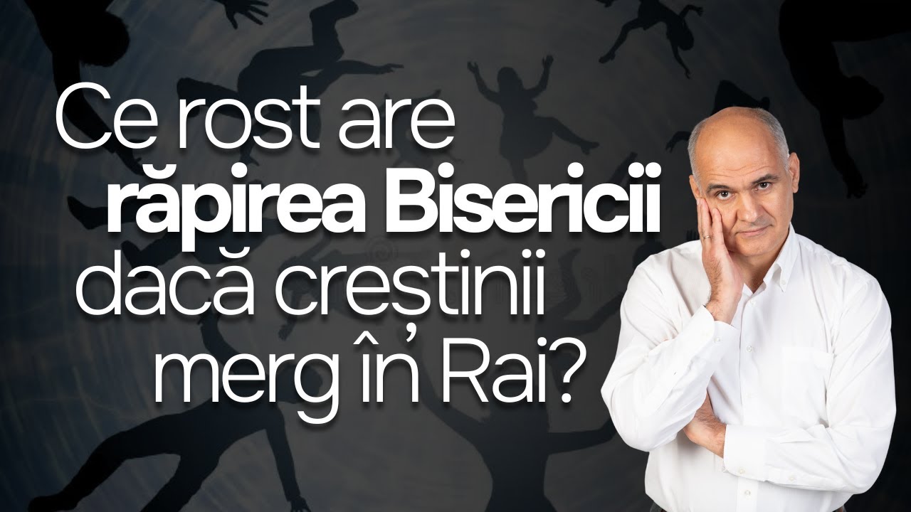 Ce rost are #RĂPIREA BISERICII dacă fiecare creștin merge la Isus Hristos când moare?