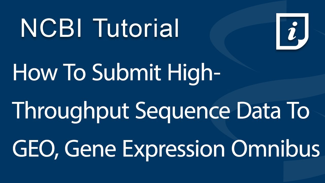 How To Submit High-Throughput Sequence Data to GEO, Gene Expression Omnibus