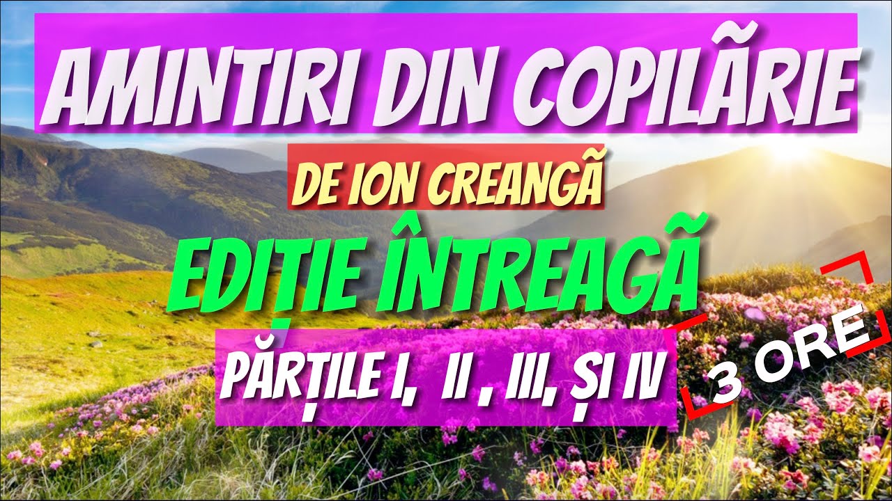 AMINTIRI DIN COPIL&Atilde;RIE de Ion Creang&atilde; | EDIȚIE INTREAG&Atilde; | PĂRȚILE I,  II , III, și IV |