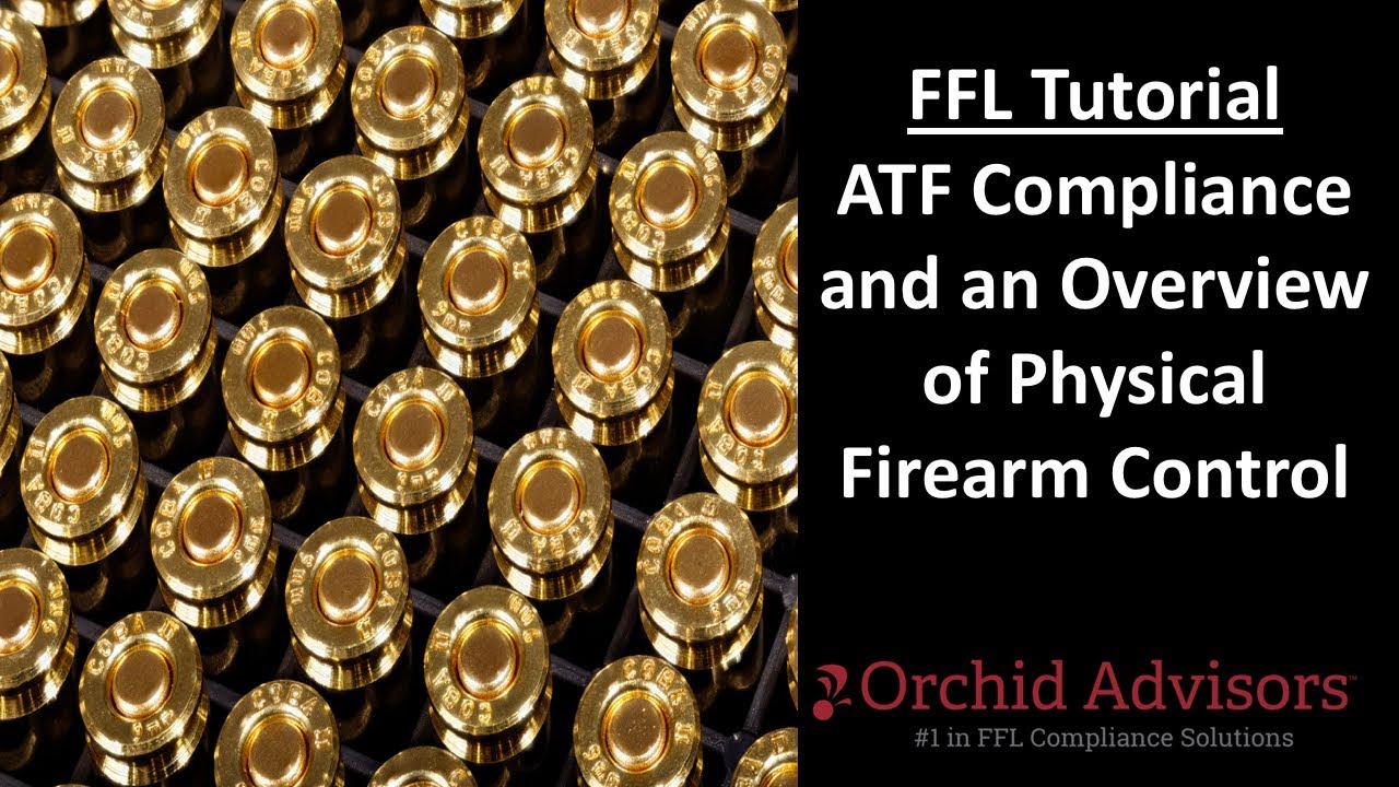 FFL Tutorial - ATF Compliance and an Overview of Physical Firearm Control