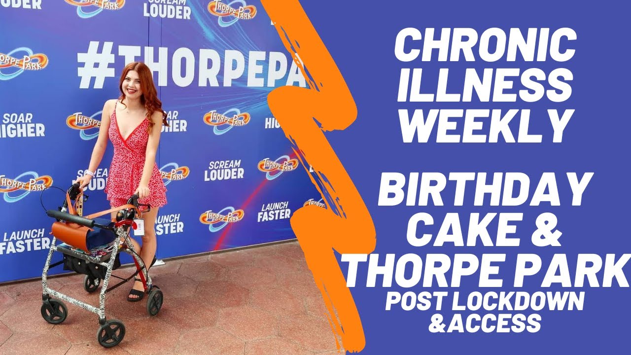 Chronic Illness Weekly: Birthday Cake & Thorpe Park (Post Lockdown & Accessibility) || Week 134