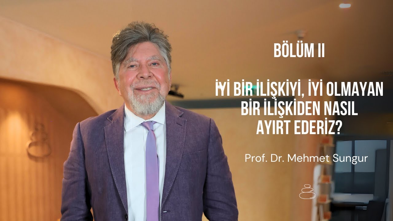 İyi Bir İlişkiyi, İyi Olmayan Bir İlişkiden Nasıl Ayırt Ederiz? I Prof. Dr. Mehmet Sungur I Bölüm II