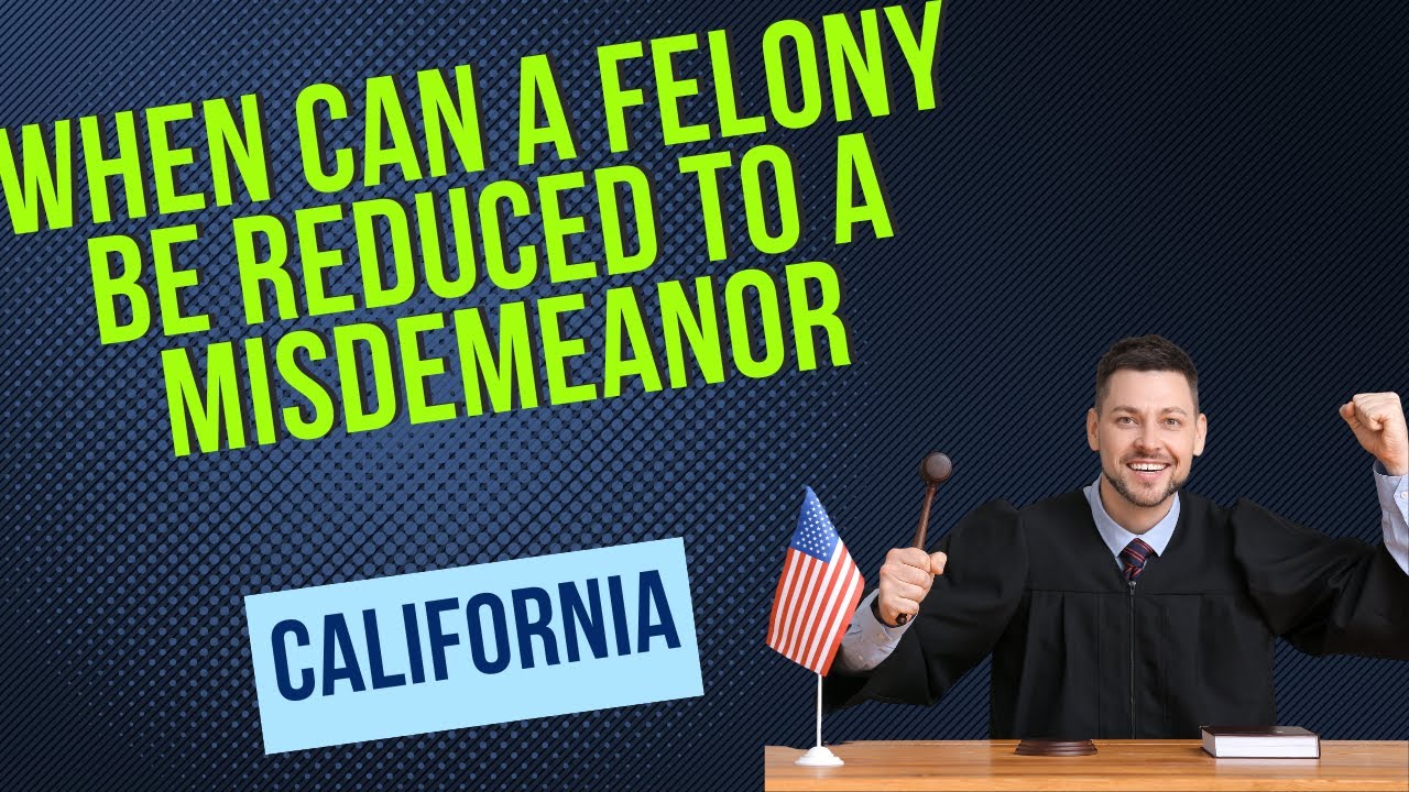 Can A Felony Be Reduced to a Misdemeanor