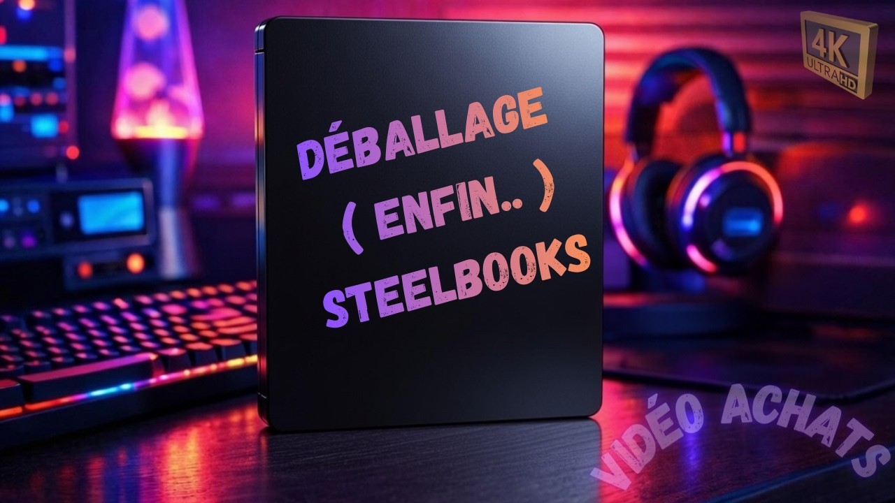 Vidéo Achats 🎬 ( Unboxings ) Spécial Steelbooks 4K: Part I