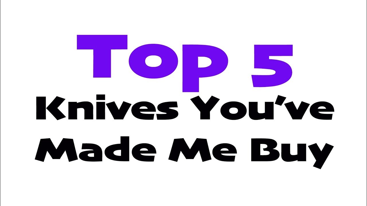 Top 5 Knives You&rsquo;ve Made Me Buy