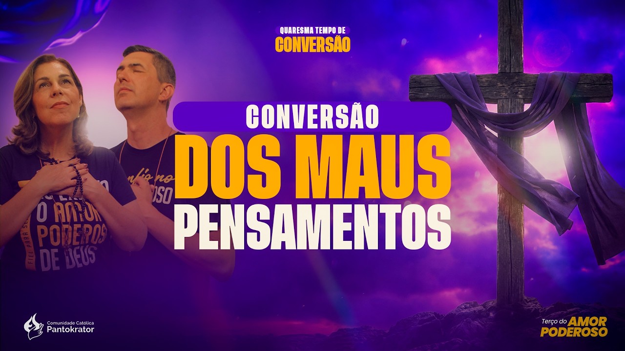 Clamando a conversão dos Pensamentos | Quaresma tempo de conversão - Terço do Amor Poderoso