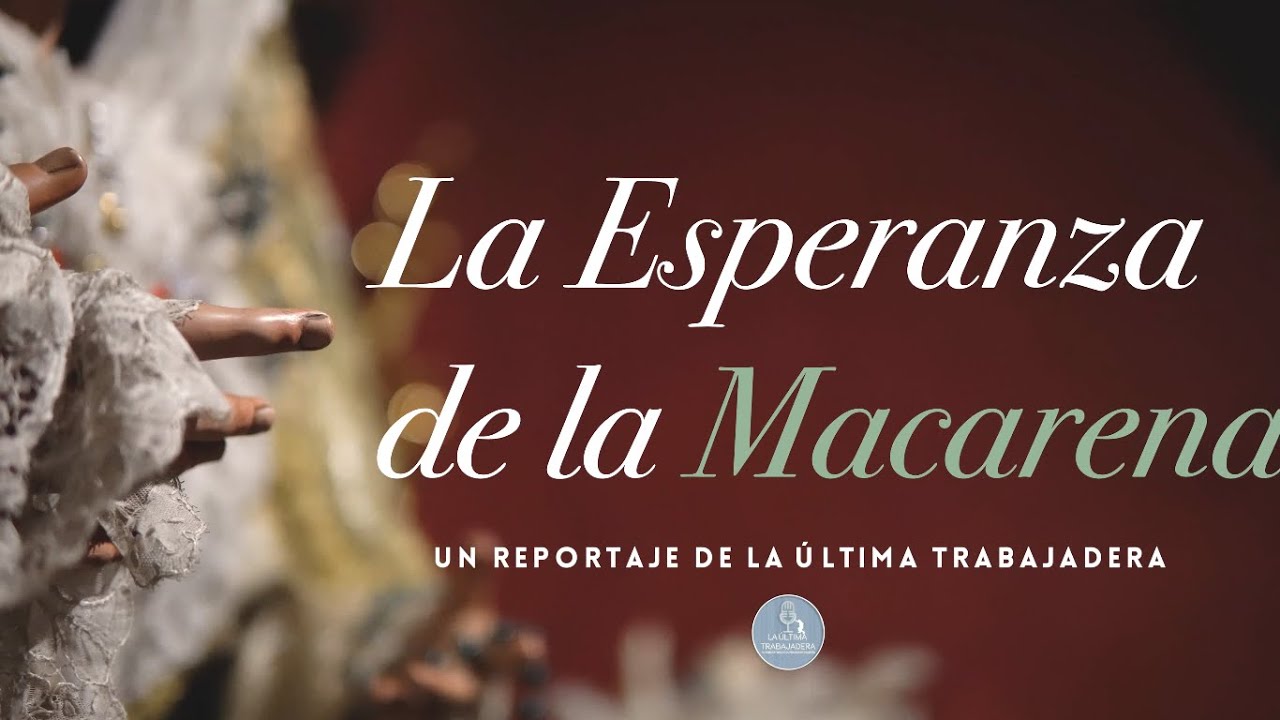 El Reportaje: La Esperanza de la Macarena | La Última Trabajadera