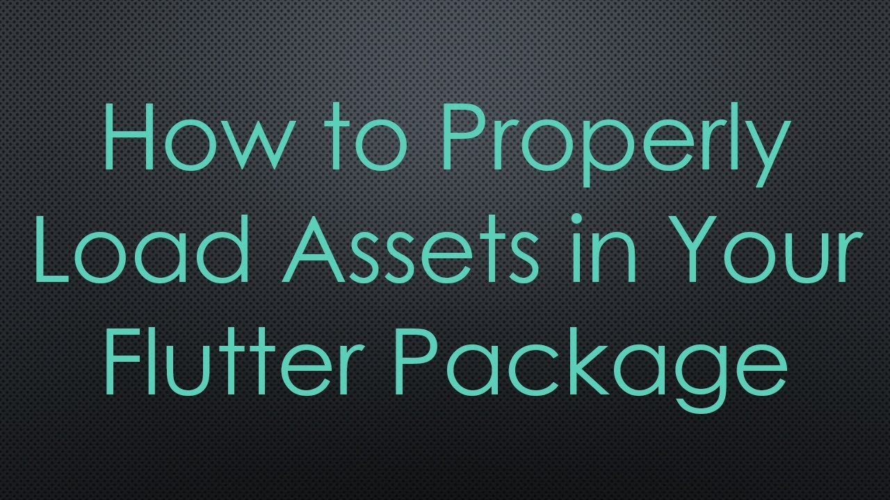 How to Properly Load Assets in Your Flutter Package