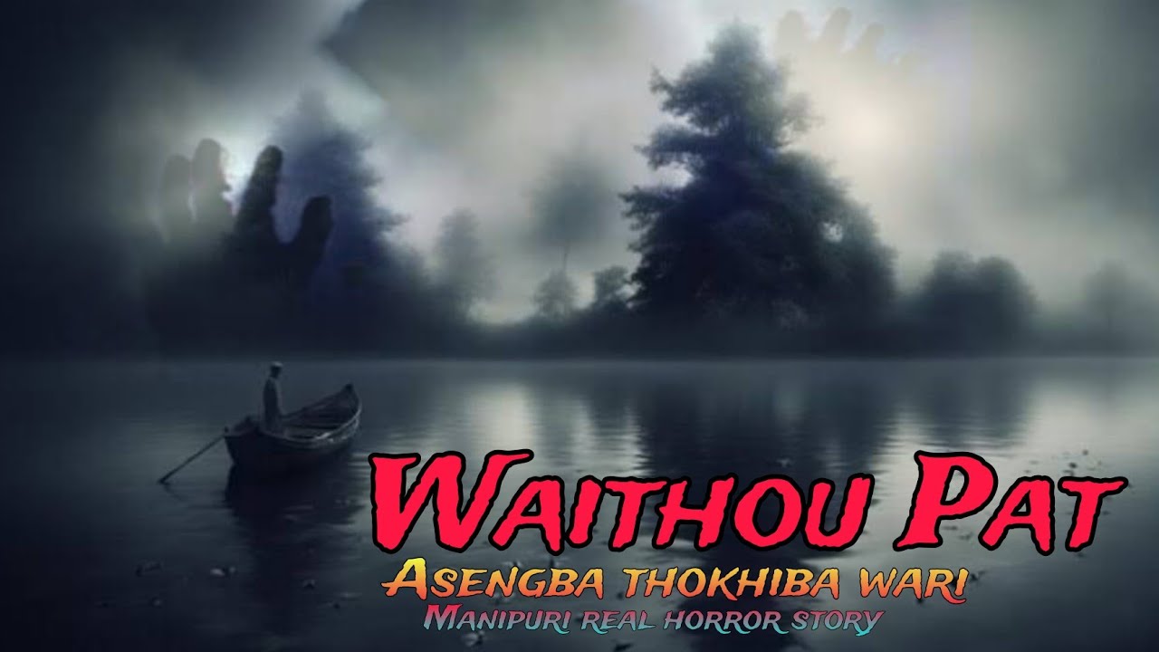 Waithou Pat || Manipuri real horror story || Makhal Mathel Manipur