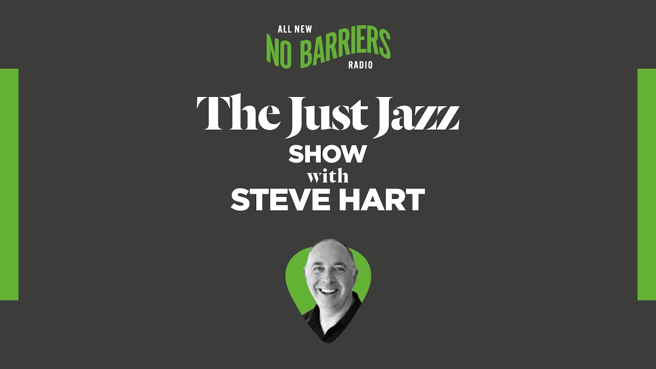 The Just Jazz Show with Steve Hart on No Barriers Radio. Episode 180