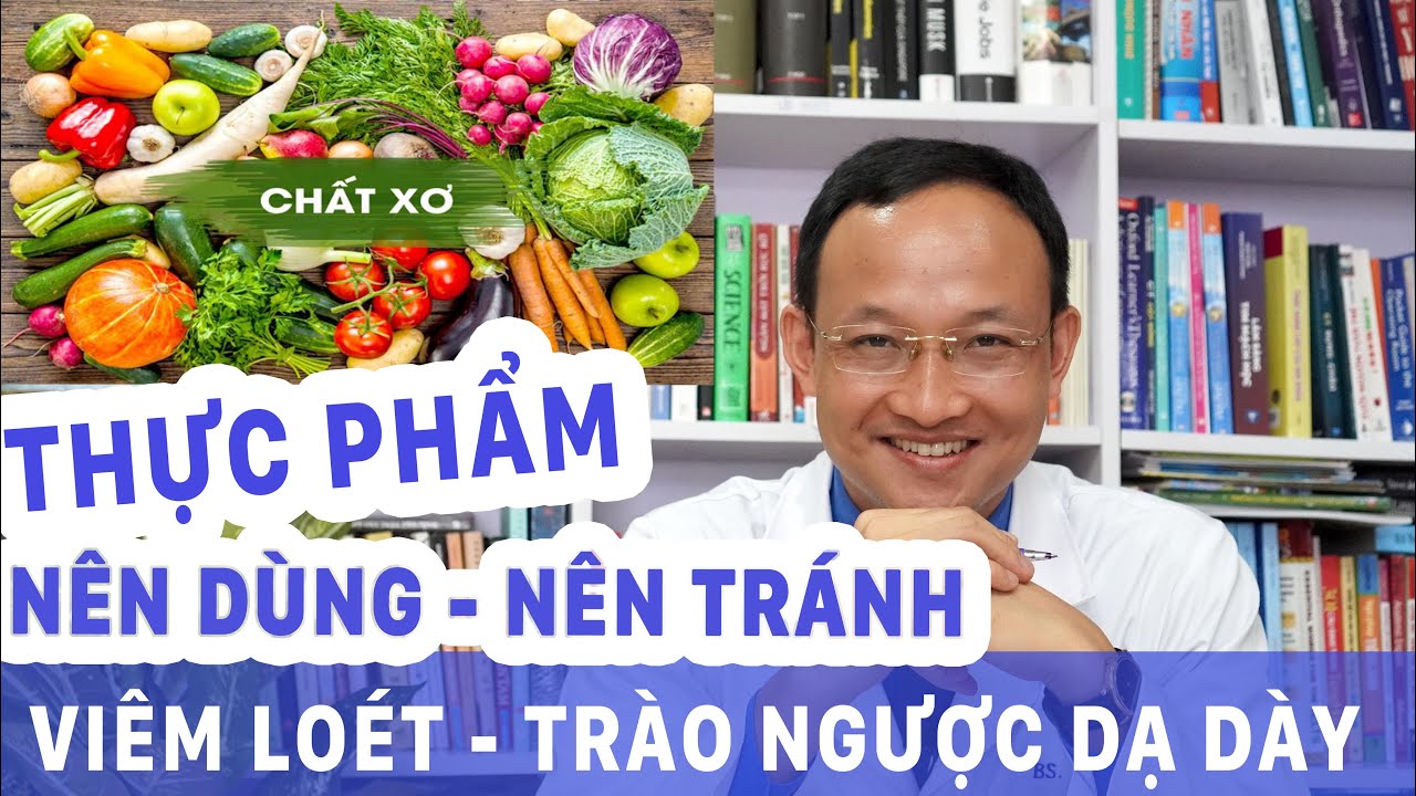 Viêm loét dạ dày - trào ngược dạ dày - Những thực phẩm nên dùng và nên tránh- Anh chị đặc biệt lưu ý