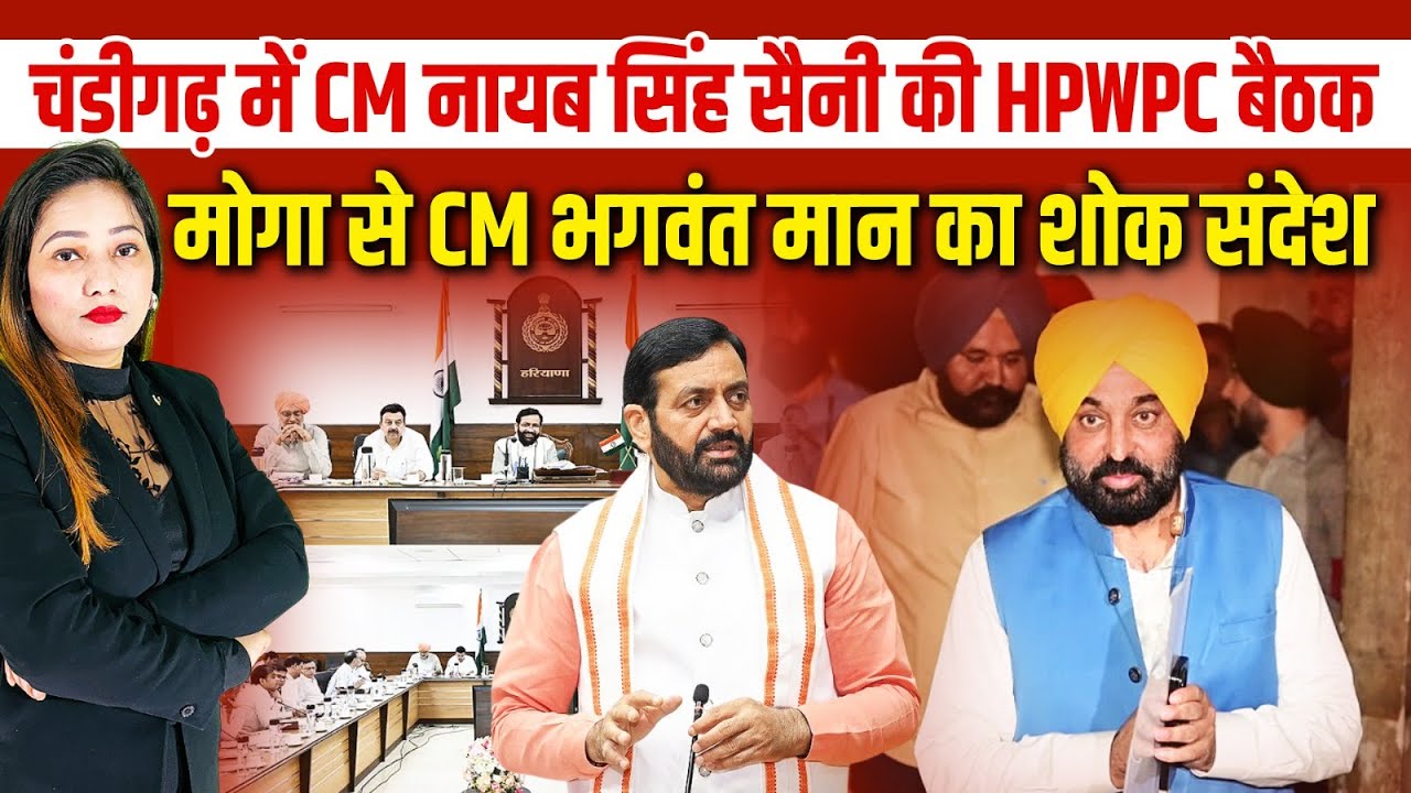 चंडीगढ़ में CM नायब सिंह सैनी की HPWPC बैठक, मोगा से CM भगवंत मान का शोक संदेश