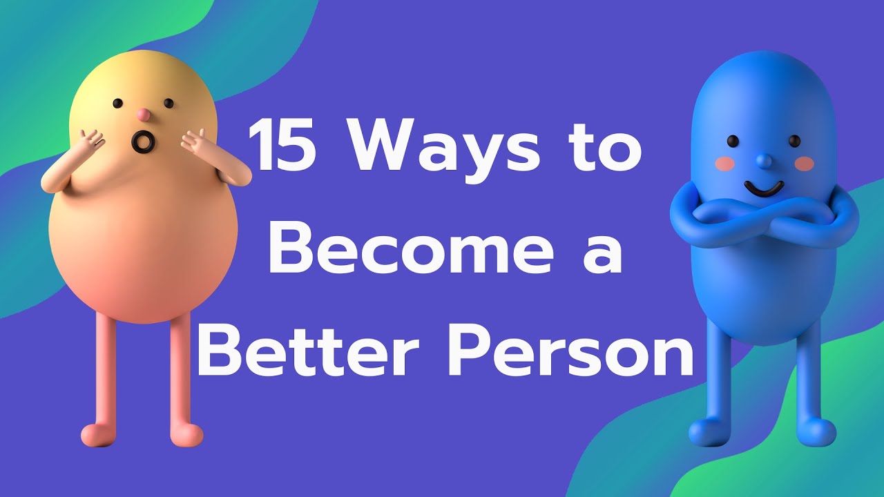15 WAYS TO BE A BETTER PERSON
