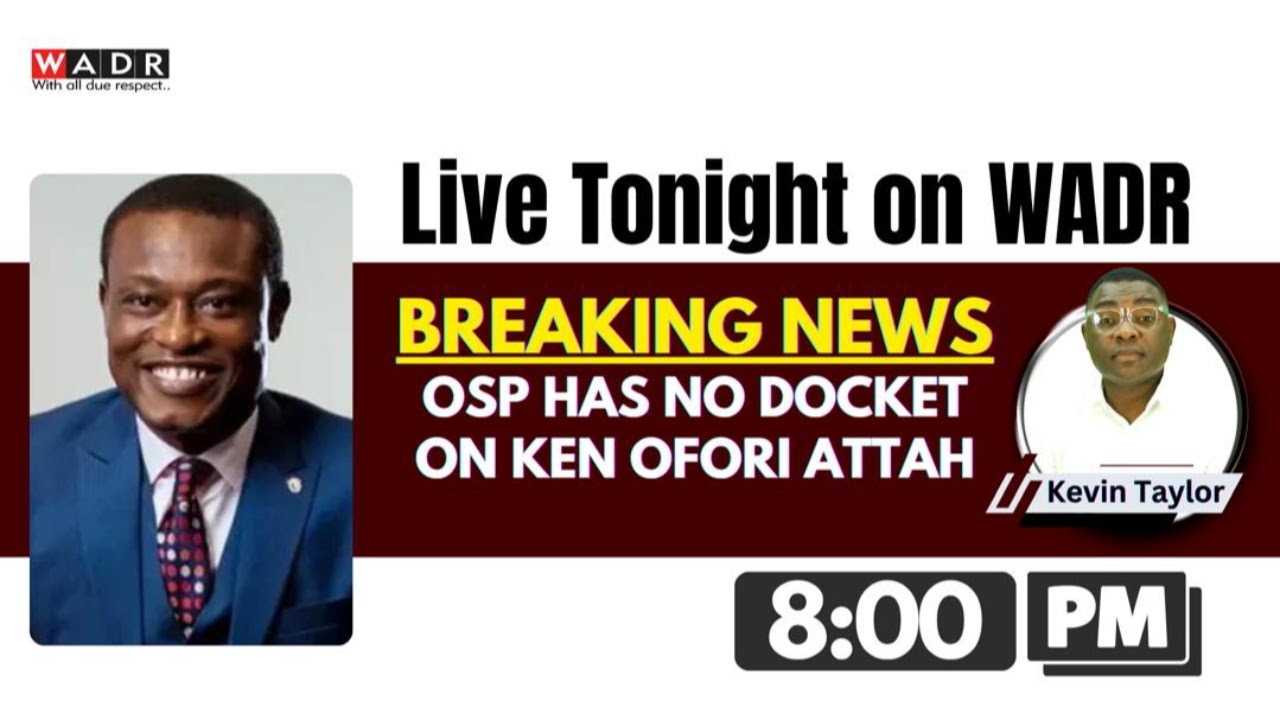 BREAKING NEWS! OSP HAS NO DOCKET ON KEN OFORI ATTAH