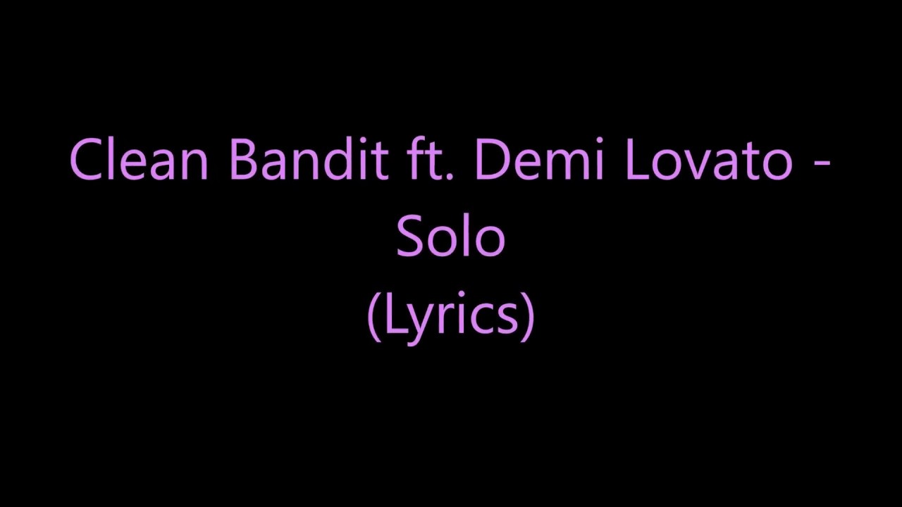 Clean Bandit ft. Demi Lovato - Solo (Lyrics)