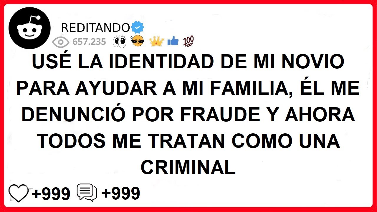 USÉ LA IDENTIDAD DE MI NOVIO PARA AYUDAR A MI FAMILIA, ÉL ME DENUNCIÓ POR FRAUDE Y AHORA TODOS ME