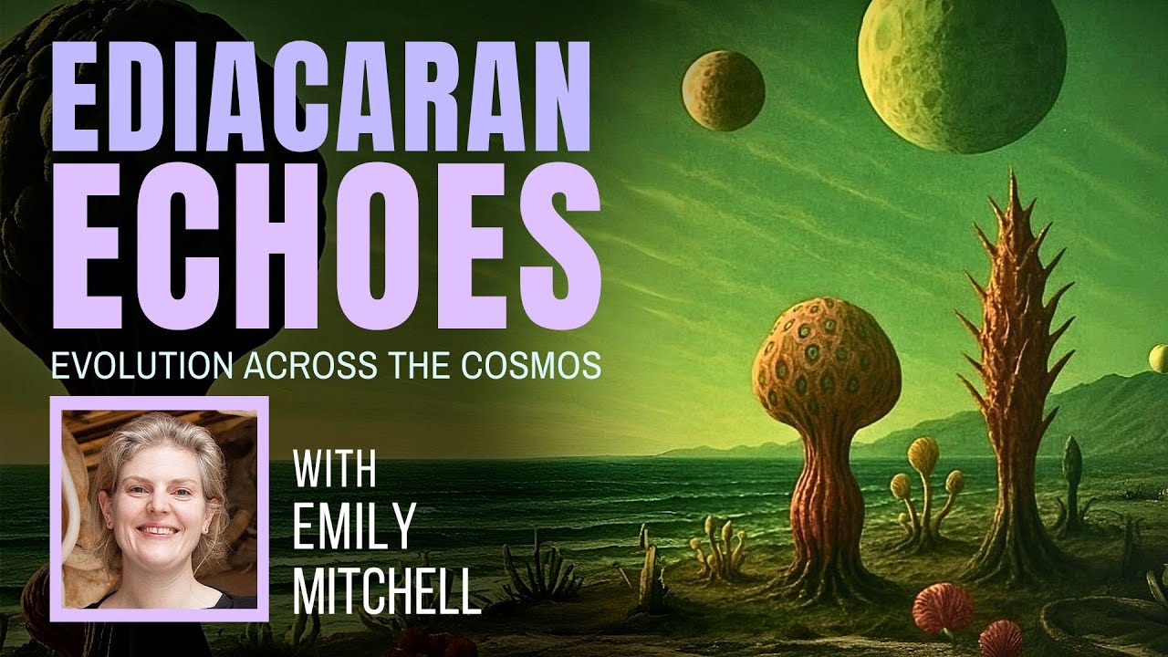 EDIACARAN ECHOES - Tracing Evolution Across the Cosmos ~ DR EMILY MITCHELL