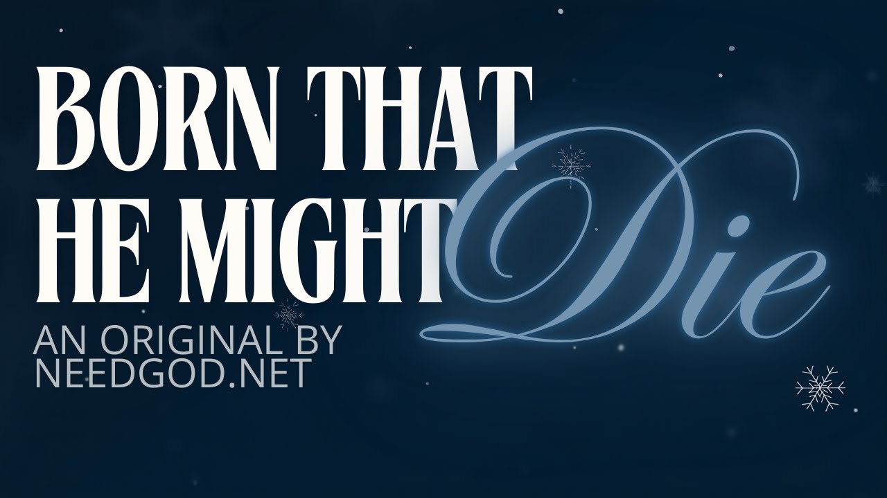Born That He Might Die | NeedGod.net Original Song
