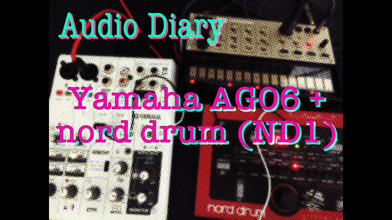 Audio diary -  comments and demo/testing of AG06 and nord drum