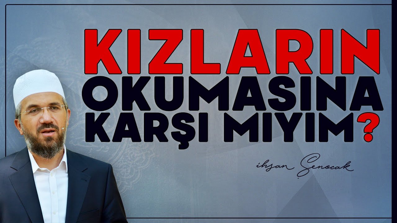 Kızların Okumasına Karşı mıyım? | İhsan Şenocak
