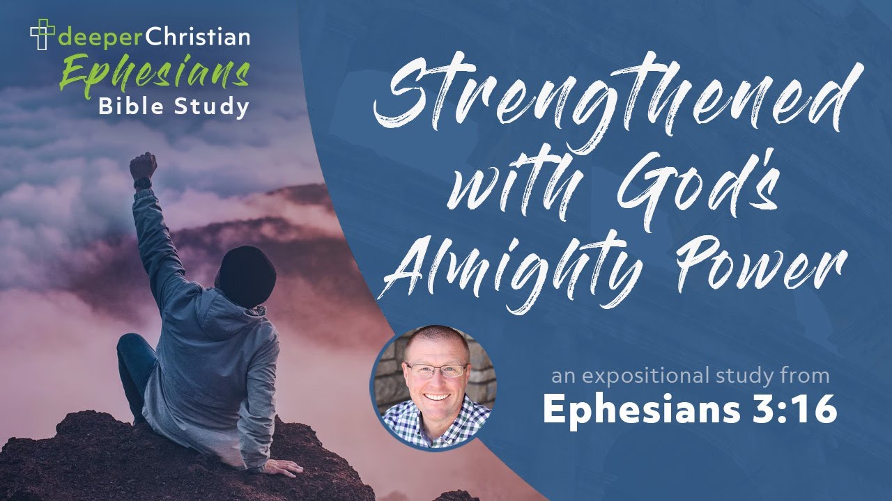 Strengthened with God’s Almighty Power – Ephesians 3:16 (Ephesians Bible Study Series #75)