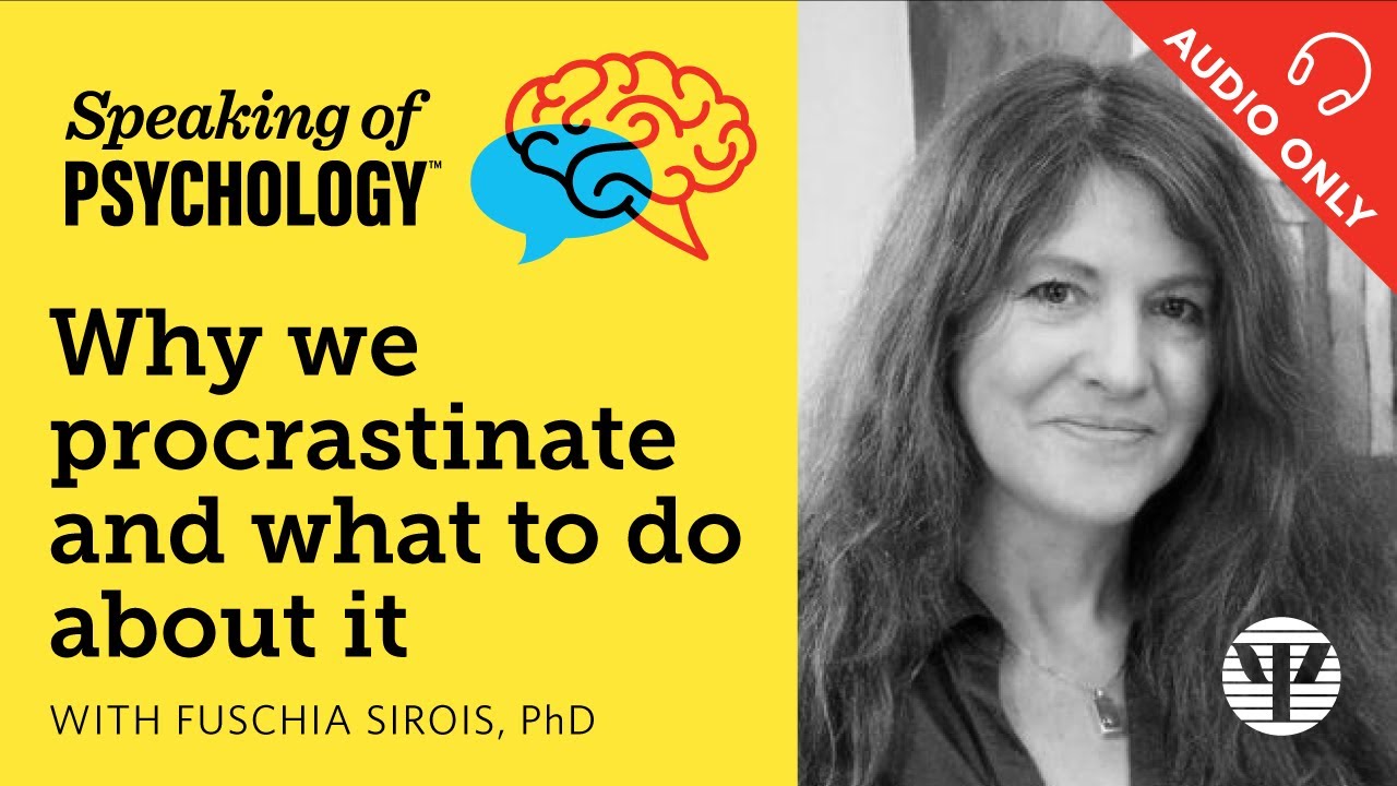 Why we procrastinate and what to do about it, with Fuschia Sirois, PhD | Speaking of Psychology