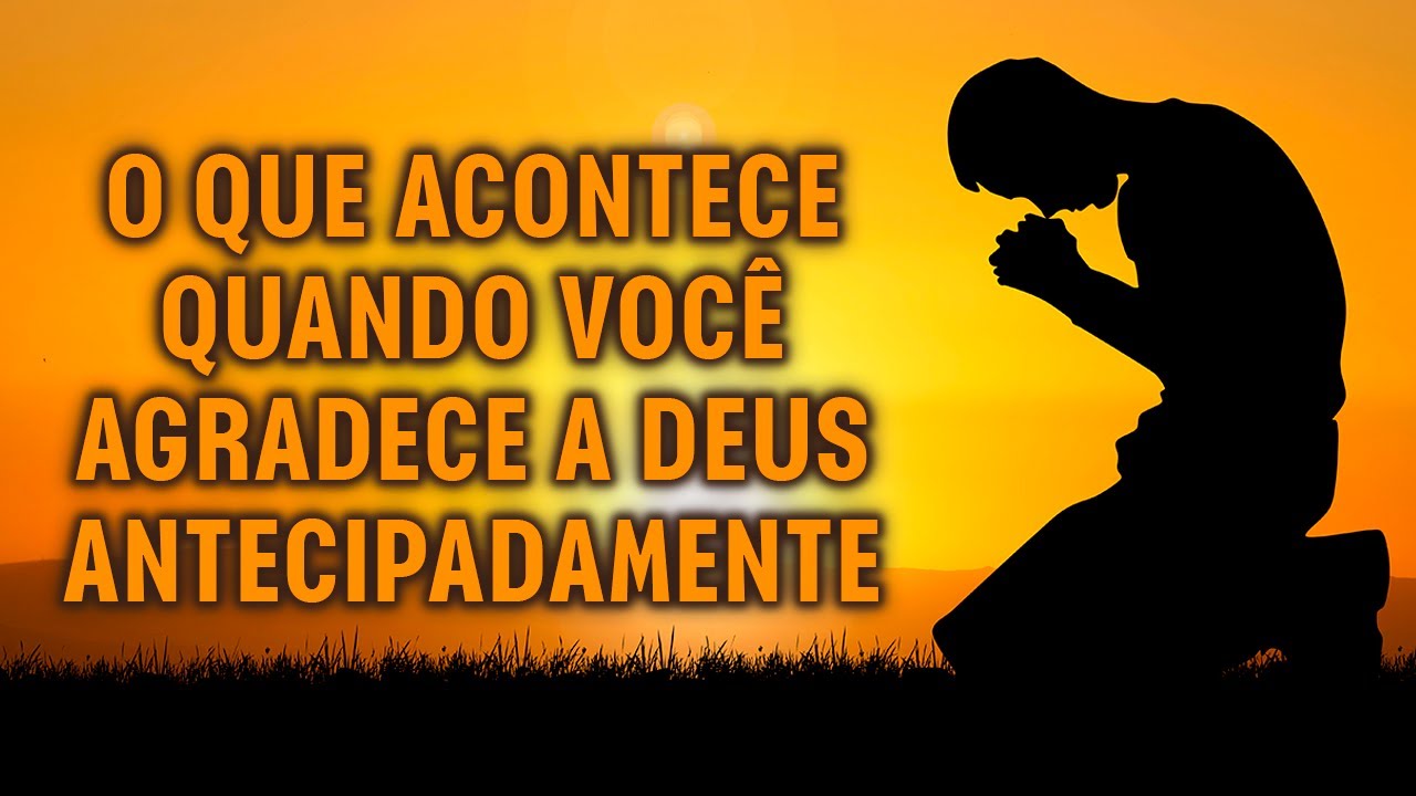 O que acontece quando VOCÊ AGRADECE A DEUS ANTECIPADAMENTE. Você deve saber disso antes de amanhã