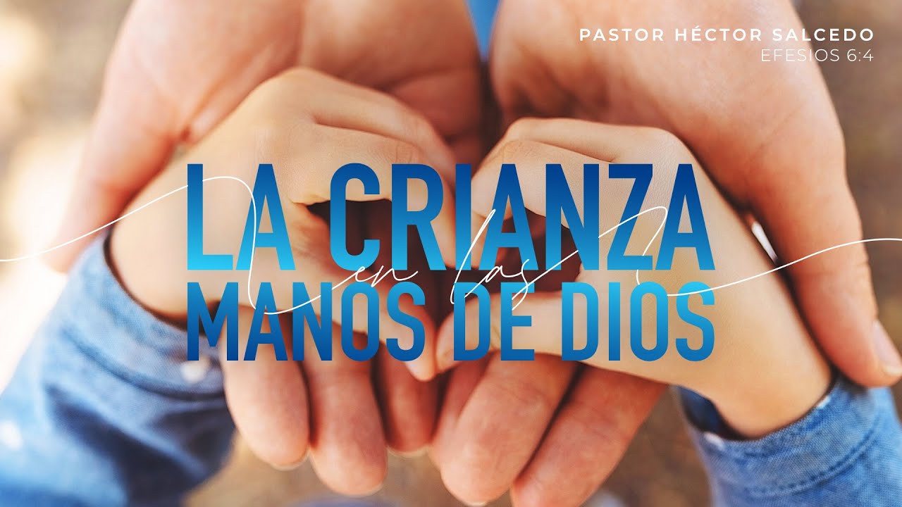 La crianza en las manos de Dios - Pastor Héctor Salcedo | La IBI