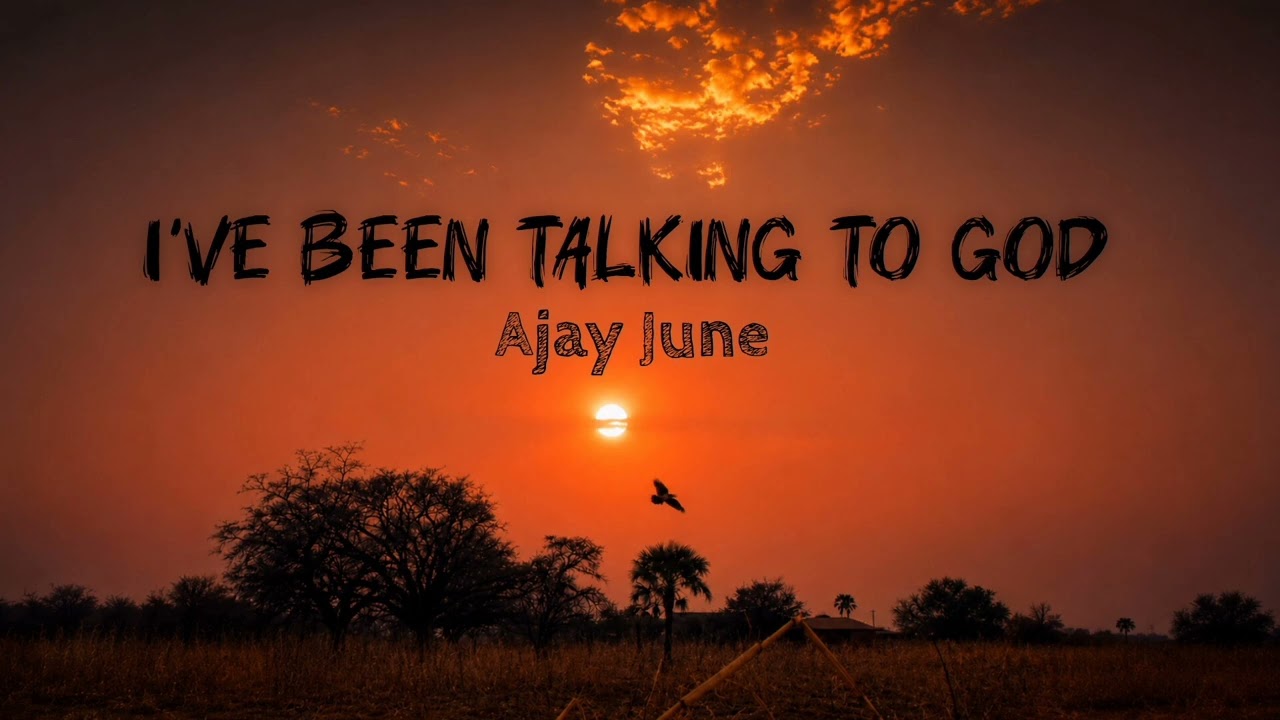 AJAY JUNE _ I'VE BEEN TALKING TO GOD 