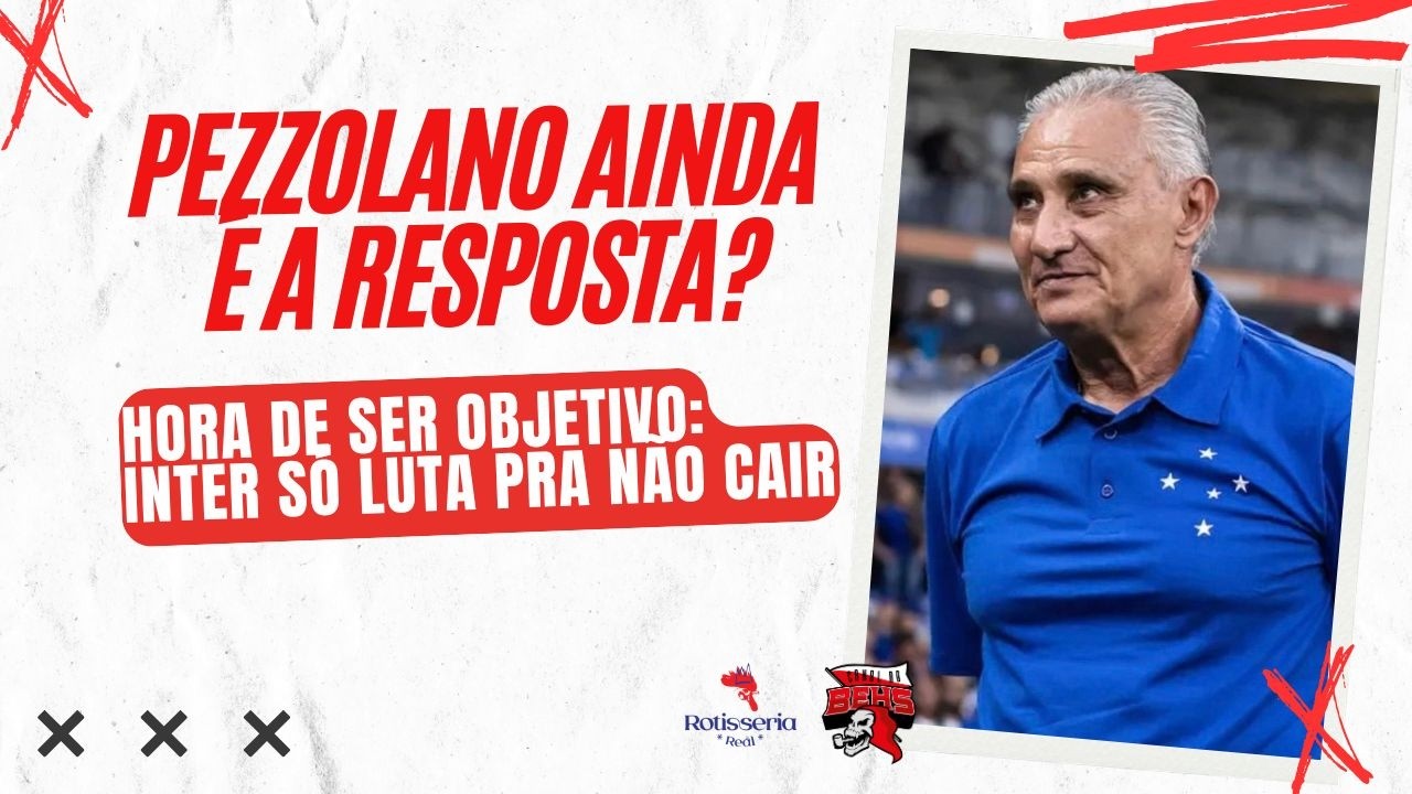 🚨PEZZOLANO AINDA &Eacute; A RESPOSTA? | HORA DE SER OBJETIVO: INTER S&Oacute; LUTA PRA N&Atilde;O CAIR