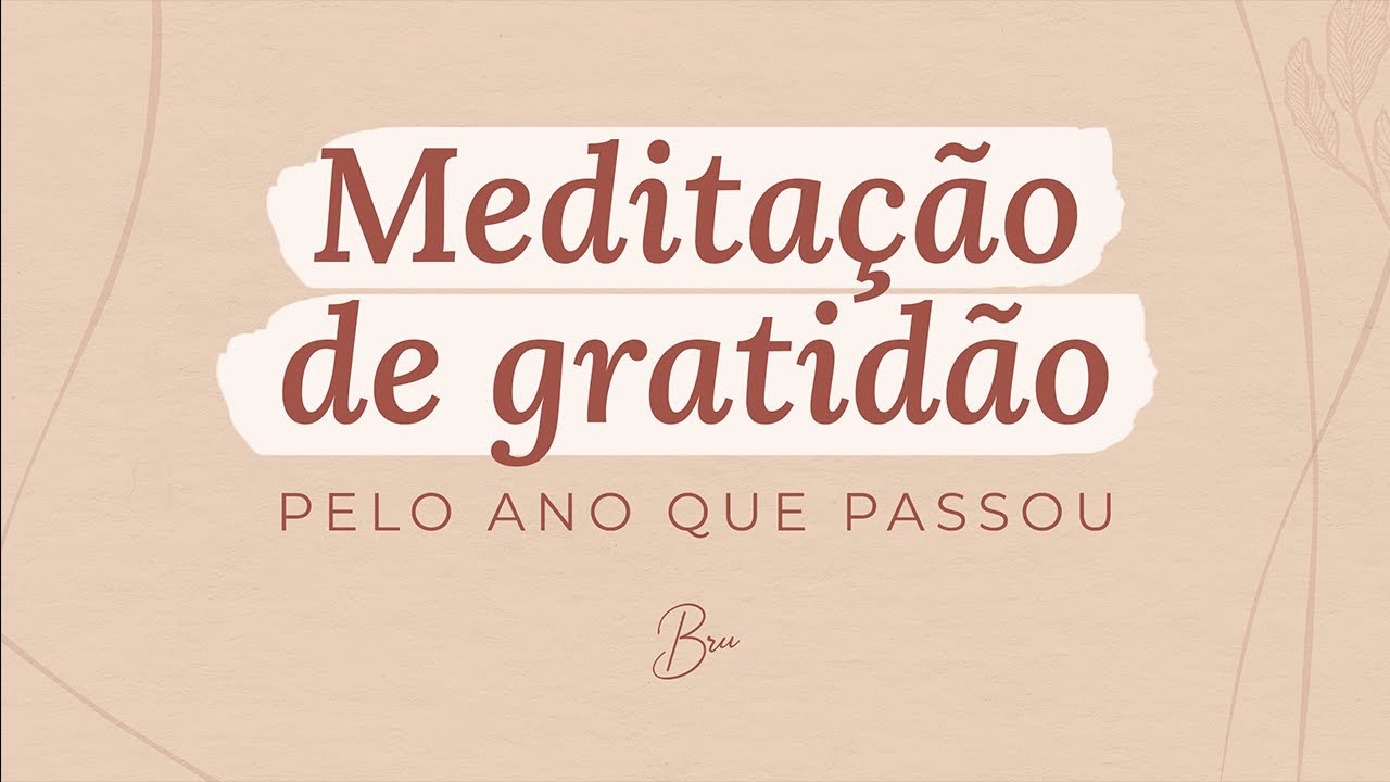 MEDITAÇÃO DE GRATIDÃO pelo ano que passou | Por Bruna Campelo