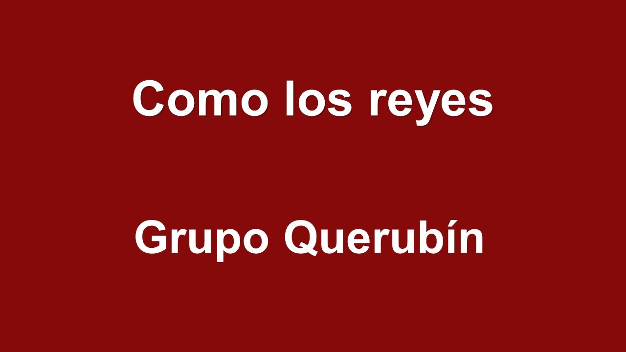 Como los Reyes -  Grupo Querubín  (Letra)