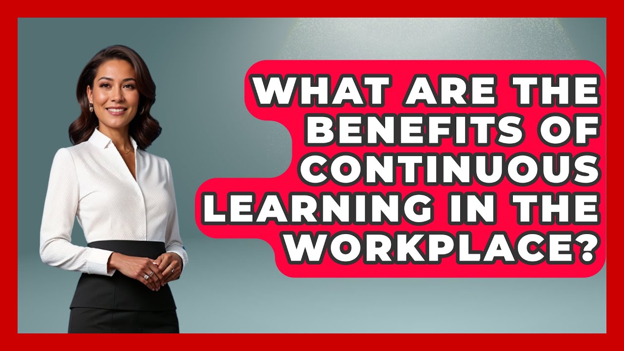 What Are the Benefits of Continuous Learning in the Workplace? | Learn As An Adult