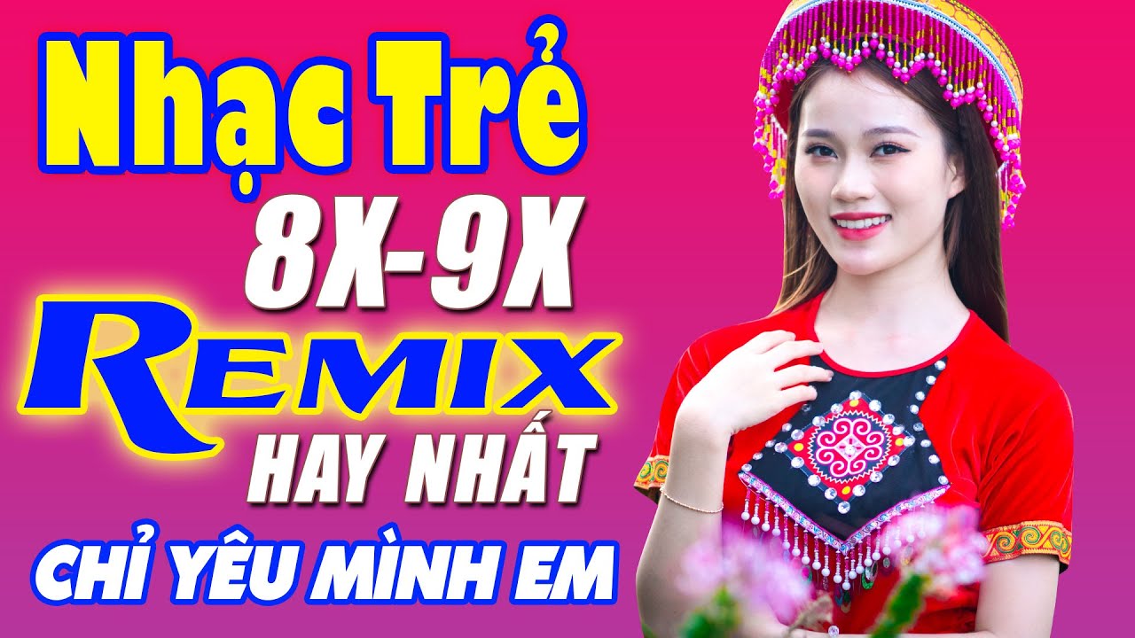 Chỉ Yêu Mình Em, Em Đừng Đi Remix - Liên Khúc Nhạc Hoa Lời Việt Remix NỔI TIẾNG THỜI 7X 8X 9X