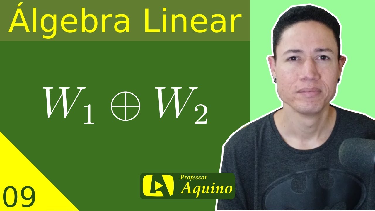 Soma Direta de Subespaços Vetoriais. | 09. Álgebra Linear.