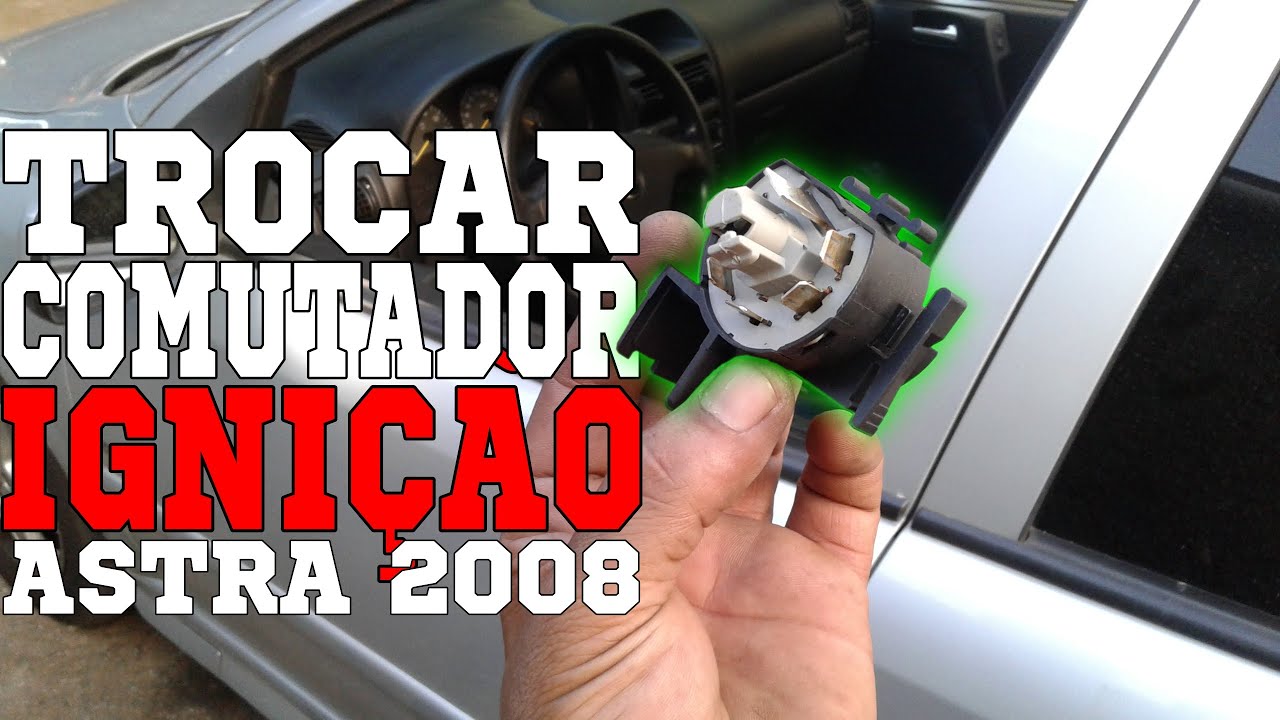 COMO TROCAR COMUTADOR DE IGNIÇAO DO ASTRA ANO 2008