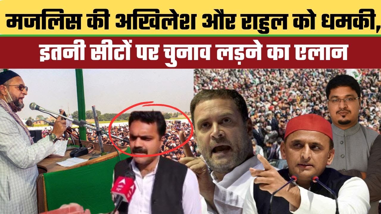 मजलिस की अखिलेश और राहुल को धमकी, इतनी सीटों पर चुनाव लड़ने का एलान,Millat Times