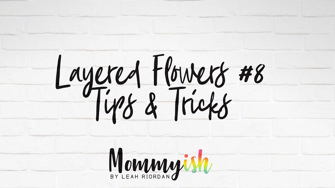 Layered Flowers 8 | Tips & Tricks