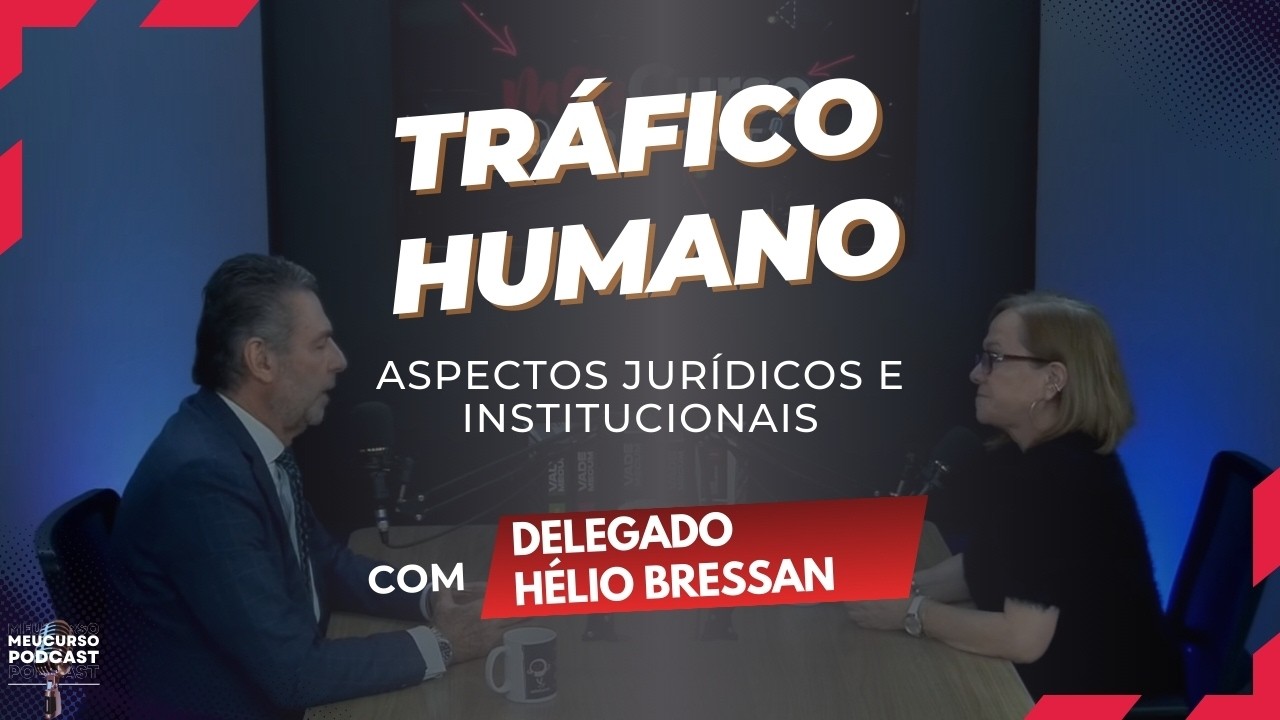 MeuCurso Podcast | Tráfico Humano: Aspectos Jurídicos e Institucionais com o Delegado Hélio Bressan