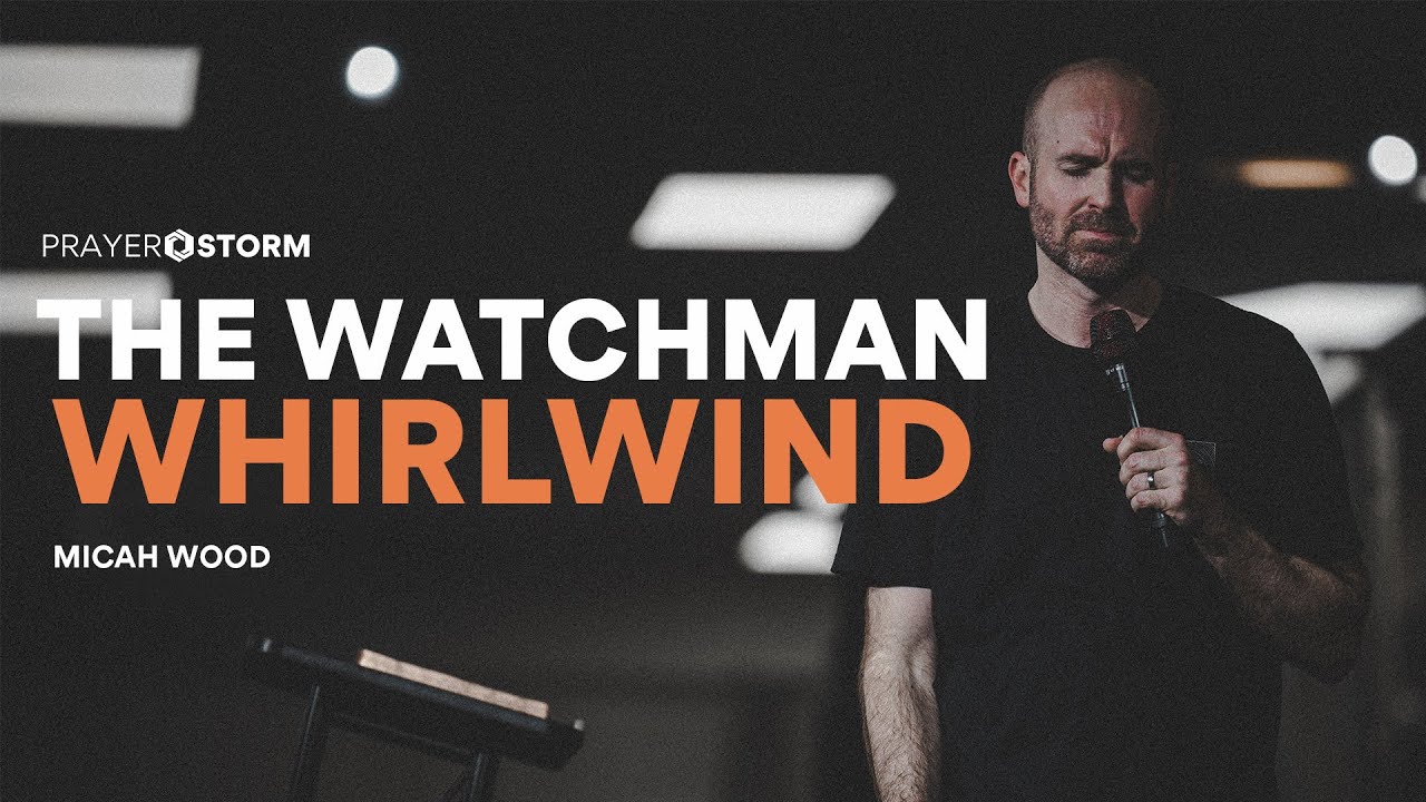 The Watchman Whirlwind | Micah Wood