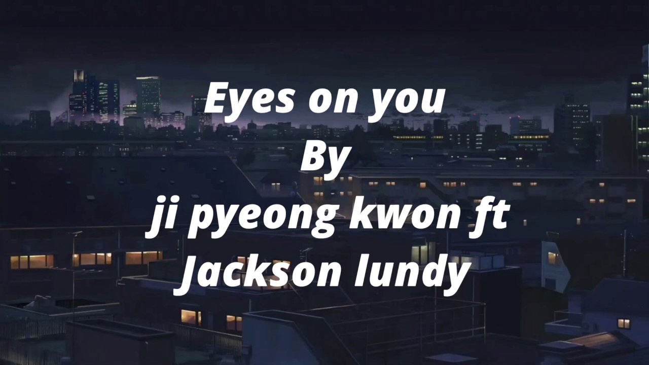 Eyes on you ji pyeong kwon ft Jackson Lundy - lyrics
