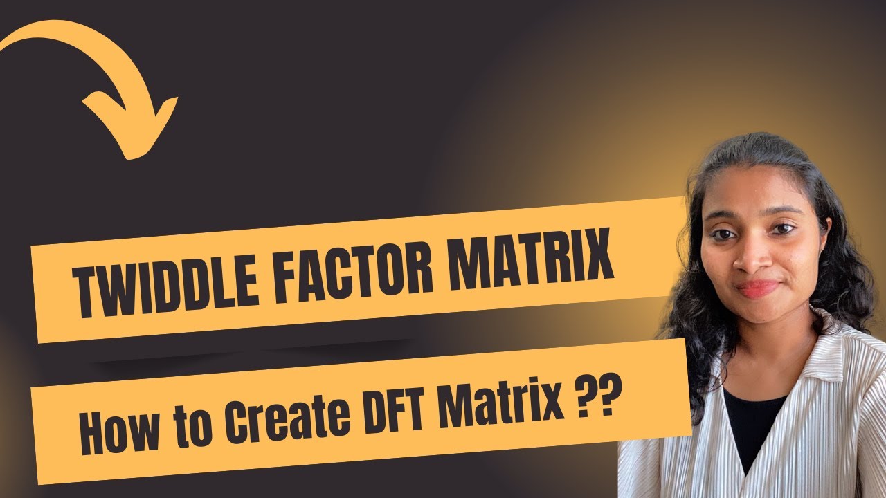 Matrix Representation of DFT, Twiddle Factor Matrix For N point DFT Calculation,