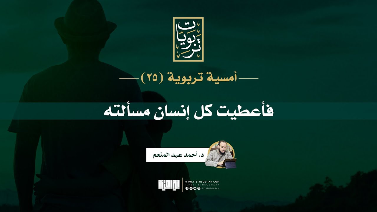 أمسية تربوية (25) | فأعطيت كل إنسانٍ مسألته | د. أحمد عبد المنعم